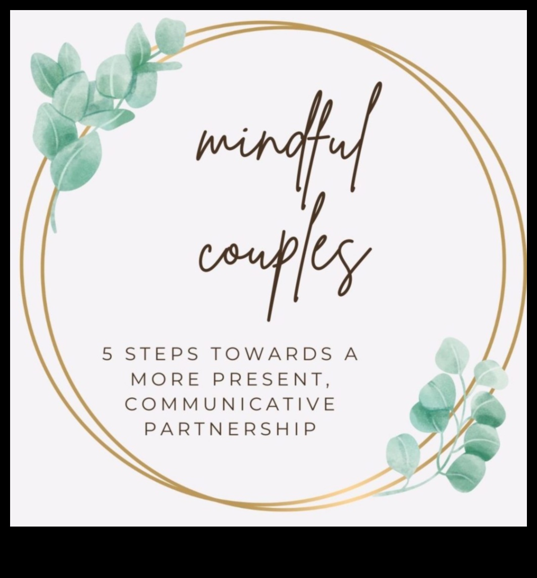 Parteneriate prezente: îmbrățișarea Mindfulness în relația ta